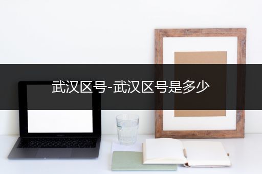 武汉区号-武汉区号是多少